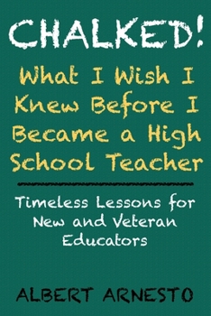 Paperback Chalked! What I Wish I Knew Before I Became a High School Teacher: Timeless Lessons for New and Veteran Educators Book
