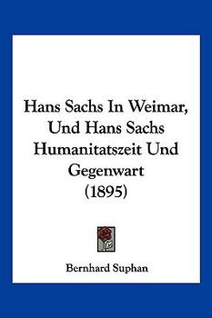 Hans Sachs In Weimar, Und Hans Sachs Humanitatszeit Und Gegenwart (1895)