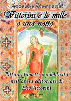 Paperback Vittorini e le mille e una notte. Pittura, fumetti e pubblicità nell'opera editoriale di Elio Vittorini [Italian] Book