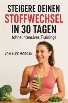 Deinen Stoffwechsel in 30 Tagen ankurbeln (ohne intensiven Sport) (German Edition)