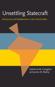 Paperback Unsettling Statecraft: Democracy and Neoliberalism in the Central Andes Book