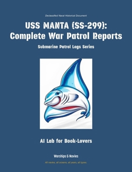 USS Manta (Ss-299): Complete War Patrol Reports (Submarine Patrol Logs)