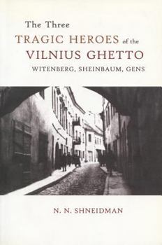 Paperback The Three Tragic Heroes of the Vilnius Ghetto: Witenberg, Sheinbaum, Gens Book