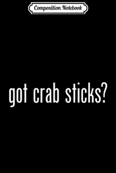 Composition Notebook: Got Crab Sticks Retro Advert Logo Parody Funny  Journal/Notebook Blank Lined Ruled 6x9 100 Pages