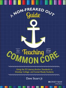 Paperback A Non-Freaked Out Guide to Teaching the Common Core: Using the 32 Literacy Anchor Standards to Develop College- And Career-Ready Students Book