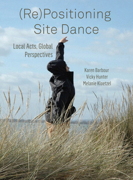 Hardcover (Re)Positioning Site Dance: Local Acts, Global Perspectives Book