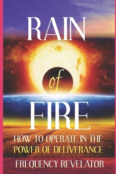 RAIN OF FIRE: How To Operate In The Power Of Deliverance