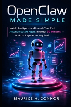 Paperback OpenClaw Made Simple: Install, Configure, and Launch Your First Autonomous AI Agent in Under 30 Minutes - No Prior Experience Required Book