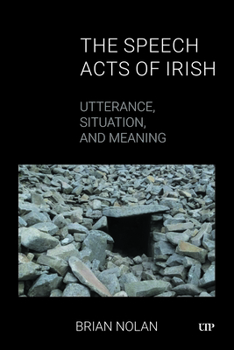 Hardcover The Speech Acts of Irish: Utterance, Situation, and Meaning Book