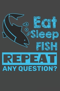 Paperback Eat Sleap Fish Repeat Any Questions: The Ultimate Fishing Log For The Tackle Box Funny Fishing Quote Hobby Record Date, Time, Location, Weather Condit Book