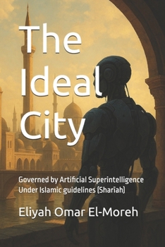 Paperback The Ideal City: Governed by Artificial Superintelligence Under Islamic guidelines (Sharīah) Book