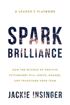 Paperback Spark Brilliance: How the Science of Positive Psychology Will Ignite, Engage, and Transform Your Team Book