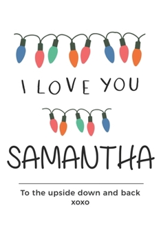 Paperback i love you Samantha to the upside down and back Notebook, Valentines Day Anniversary Gift Ideas For Samantha Name Gift Idea Notebook: Lined Notebook / Book