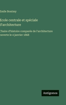 Hardcover Ecole centrale et spéciale d'architecture: &#1057;haire d'histoire comparée de l'architecture ouverte le 4 janvier 1868 [French] Book