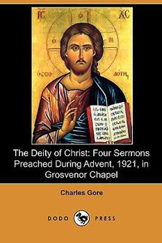 Paperback The Deity of Christ: Four Sermons Preached During Advent, 1921, in Grosvenor Chapel (Dodo Press) Book