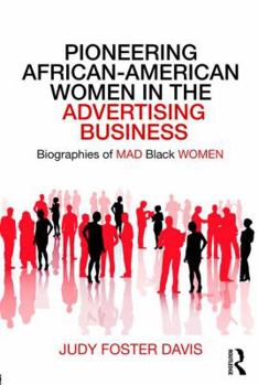 Pioneering African-American Women in the Advertising Business: Biographies of MAD Black WOMEN (Routledge Studies in the History of Marketing)