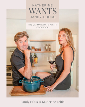 Katherine Wants: The Ultimate Date Night Cookbook