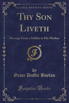 Paperback Thy Son Liveth: Message from a Soldier to His Mother (Classic Reprint) Book
