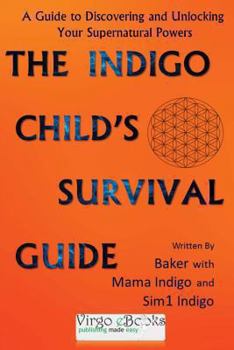 Paperback The Indigo Child's Survival Guide: Unlock Your Super Natural Powers & Thrive As an Indigo Child Book