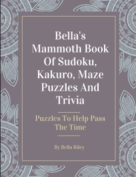 Paperback Bella's Mammoth Book Of Sudoku, Kakuro, Maze Puzzles And Trivia Book