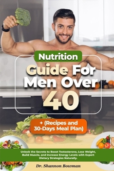 Paperback Nutrition Guide For Men Over 40: Unlock the Secrets to Boost Testosterone, Lose Weight, Build Muscle, and Increase Energy Levels with Expert Dietary S Book