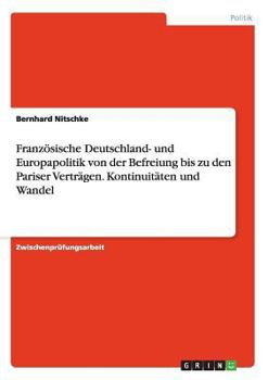 Paperback Französische Deutschland- und Europapolitik von der Befreiung bis zu den Pariser Verträgen. Kontinuitäten und Wandel [German] Book