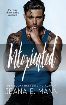 Intoxicated: A Felony Romance