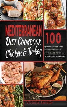 Hardcover Mediterranean diet cookbook Chicken and Turkey: Quick and easy carnivore recipes that busy and novice can cook every day to lose weight effortlessly Book