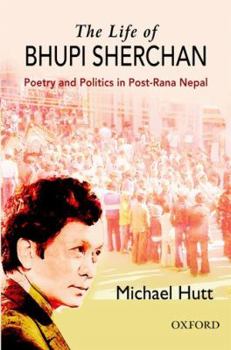 Hardcover The Life of Bhupi Sherchan: Poetry and Politics in Post-Rana Nepal Book