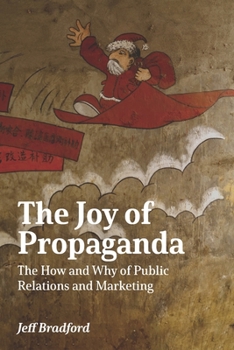 Paperback The Joy of Propaganda: The How and Why of Public Relations and Marketing Book
