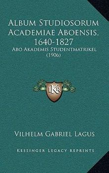 Paperback Album Studiosorum Academiae Aboensis, 1640-1827: Abo Akademis Studentmatrikel (1906) [Latin] Book