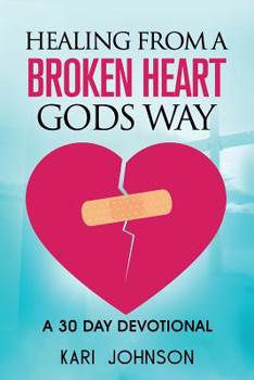 How to heal from A Broken Heart gods way: A 30 day devotional