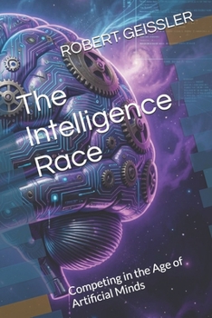 The Intelligence Race: Competing in the Age of Artificial Minds (Business in the Age of Machines A Complete University-Level Business Education for the AI Era — 36 Volumes)