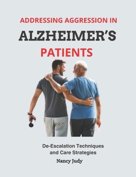 Addressing Aggression in Alzheimer's Patients: De-Escalation Techniques and Care Strategies