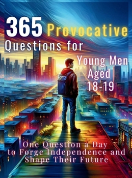 Hardcover 365 Provocative Questions for Young Men Aged 18-19: One Question a Day to Forge Independence and Shape Their Future Book