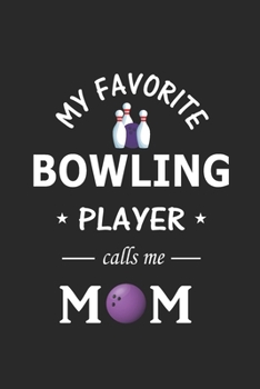 My Favorite Bowling Player calls me Mom: Bowling Journal for Mom, Blank Lined Journal Gift Ideas for Bowling Lovers (120 pages, Lined, 6x9)
