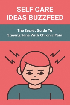 Paperback Self Care Ideas Buzzfeed: The Secret Guide To Staying Sane With Chronic Pain: Tips For Staying Sane With Chronic Pain And Inflammation Book