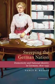 Hardcover Sweeping the German Nation: Domesticity and National Identity in Germany, 1870-1945 Book