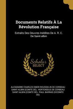 Paperback Documents Relatifs À La Révolution Française: Extraits Des Oeuvres Inédites De A. R. C. De Saint-albin [French] Book