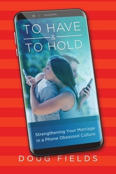 Paperback To Have and to Hold: Strengtheing Your Marriage in a Phone Obsessed Culture Book