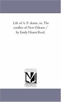 Paperback Life of A. P. Dostie, or, the Conflict of New orleans / by Emily Hazen Reed. Book