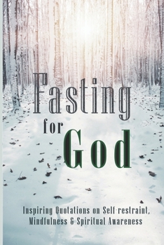Paperback Fasting for God: Inspiring Quotations on Self-restraint, Mindfulness & Spiritual Awareness Book