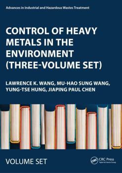 Control of Heavy Metals in the Environment (Three-Volume Set) (Advances in Industrial and Hazardous Wastes Treatment)