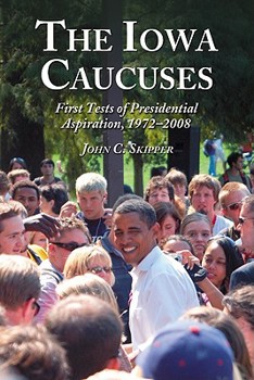 Paperback The Iowa Caucuses: First Tests of Presidential Aspiration, 1972-2008 Book