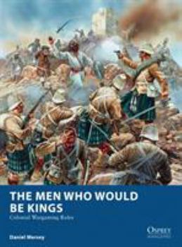 Paperback The Men Who Would Be Kings: Colonial Wargaming Rules Book