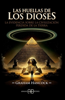 Las huellas de los dioses: La evidencia sobre la civilización perdida de la Tierra (Spanish Edition)