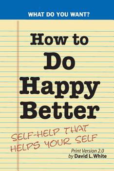 Paperback How to Do Happy Better: Self-help that helps the self Book