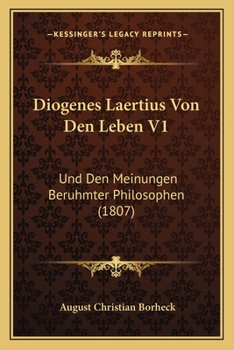 Diogenes Laertius Von Den Leben V1: Und Den Meinungen Beruhmter Philosophen (1807)