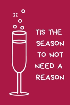 Tis The Season To Not Need A Reason: Novelty Christmas Gift for Women, Best Friend, Colleague: Funny Rude Pink Lined Paperback Notebook / Journal, Secret Santa Gift For Coworker