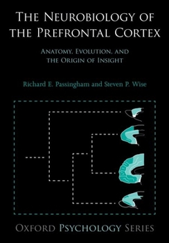 Paperback The Neurobiology of the Prefrontal Cortex: Anatomy, Evolution, and the Origin of Insight Book